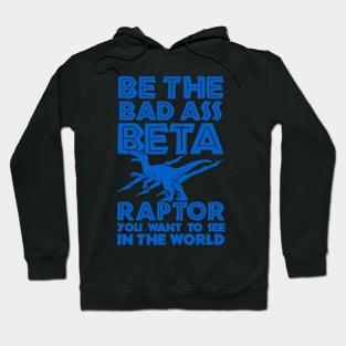 BE THE BETA RAPTOR YOU WANT TO SEE IN THE WORLD Hoodie